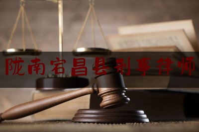 陇南宕昌县刑事律师（宕昌县律师在线）