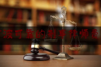 浙江宁波可靠的刑事律师费用多少（宁波知名刑事辩护律师）