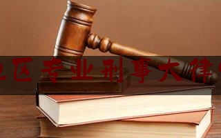 吉林地区专业刑事大律师团队（吉林刑事辩护律师）