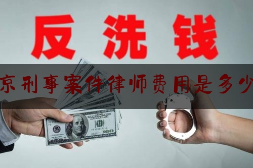 北京刑事案件律师费用是多少钱（北京刑事律师收费一览表）