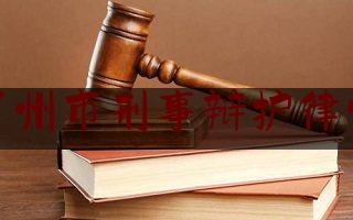 广东广州市刑事辩护律师电话（广州刑事辩护律师关系网）