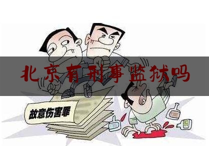 北京有刑事监狱吗（北京服刑哪个监狱好）