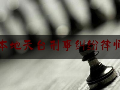 台州本地天台刑事纠纷律师咨询（天台县律师事务所电话）