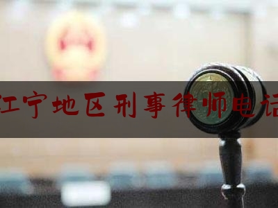 江宁地区刑事律师电话（南京优秀的刑事辩护律师）