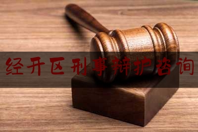 经开区刑事辩护咨询