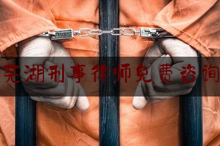 芜湖刑事律师免费咨询