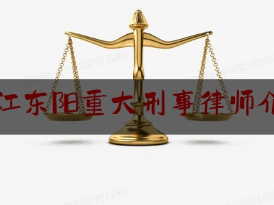 浙江东阳重大刑事律师介绍（东阳律师名单）