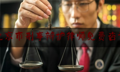 北京市刑事辩护律师免费咨询（北京市刑事辩护律师免费咨询热线）