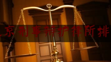北京刑事辩护律所排名（北京著名刑事律师辩护）