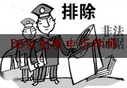 阳泉刑事申诉律师（阳泉刑事申诉律师电话号码）