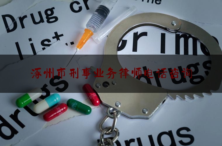 涿州市刑事业务律师电话咨询（涿州市律师事务所电话）