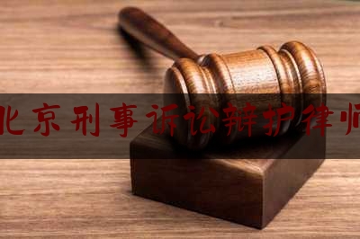 北京刑事诉讼辩护律师（北京刑事辩护案件律师咨询）