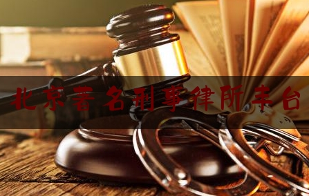 北京著名刑事律所丰台（丰台区刑事律师推荐）