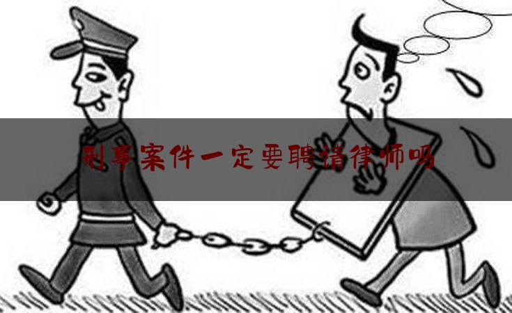 刑事案件一定要聘请律师吗