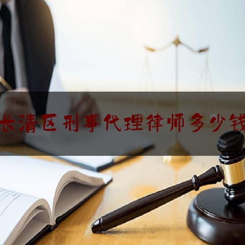 长清区刑事代理律师多少钱（济宁刑事请律师多少钱）