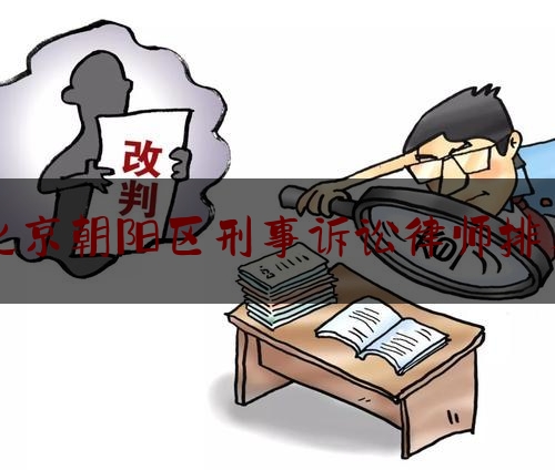 北京朝阳区刑事诉讼律师排名（朝阳刑事律师所）