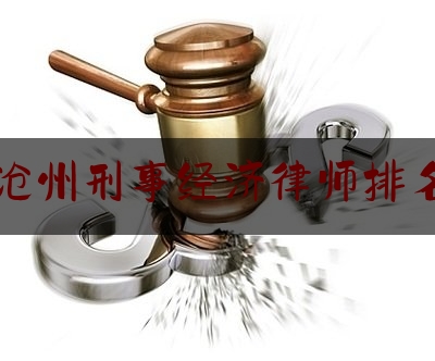沧州刑事经济律师排名（沧州刑事辩护律师）