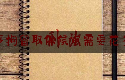 今日揭秘资讯:被刑事拘留取保候审需要花多少钱,刑事案件会见后是否可以告诉家属