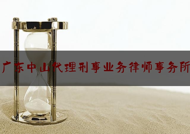 [聚焦]资深资讯:广东中山代理刑事业务律师事务所,南京最大的律师事务所有哪几家好