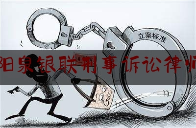 阳泉银联刑事诉讼律师（银联律师事务所地址）