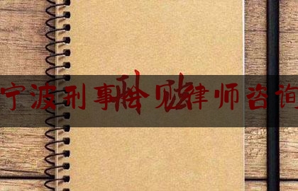 宁波刑事会见律师咨询（宁波刑事案件律师费用收取标准）