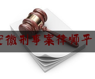 安徽刑事案律师平台（安徽刑事律师事务所）