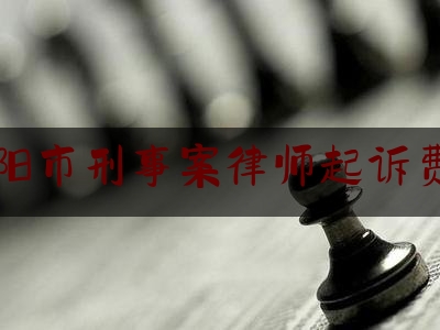 南阳市刑事案律师起诉费用（南阳市刑事辩护律师）
