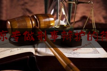 北京专做刑事辩护的律师（北京刑事案辩护律师）