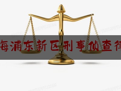 上海浦东新区刑事侦查律师（上海浦东新区刑事案件律师排行榜）