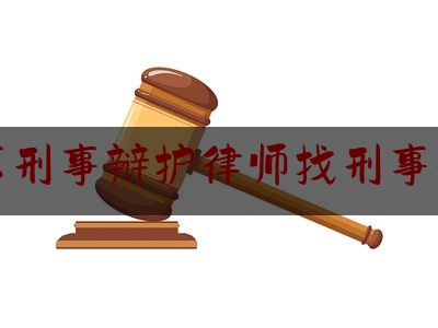 北京刑事辩护律师找刑事律师（北京刑事辩护找律师事务所）