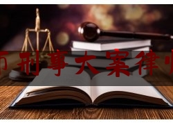 临海市刑事大案律师团队（临海刑事辩护律师）