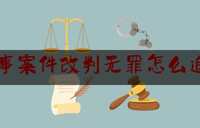 刑事案件改判无罪怎么追责