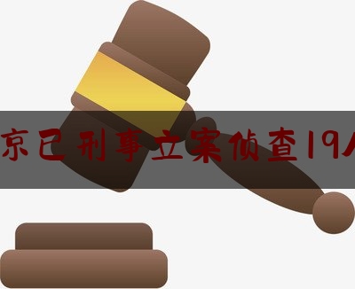 北京已刑事立案侦查19人0（2019年北京刑事案件）