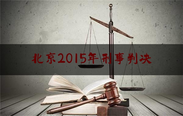 北京2015年刑事判决（首犯获刑25年！宁夏90人涉黑案一审宣判）
