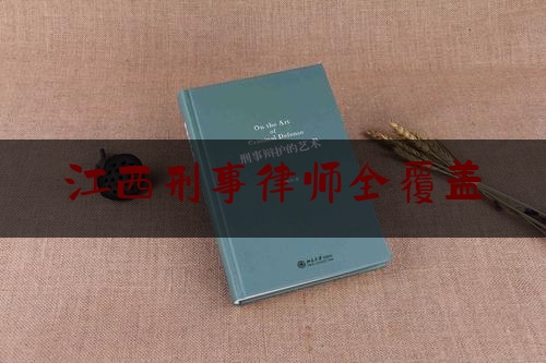 江西刑事律师全覆盖（江西刑事案件最好的律师）