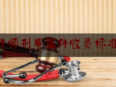 北京律师刑事案件收费标准2018（北京刑事案件律师一般多少）