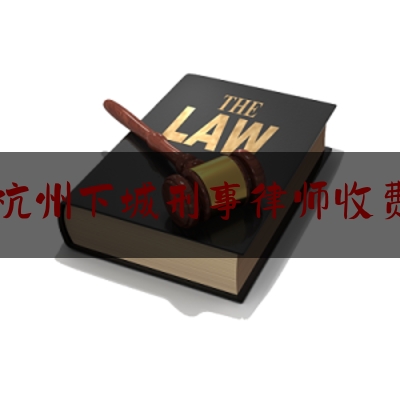 杭州下城刑事律师收费
