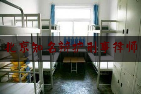 北京知名辩护刑事律师（北京著名刑事辩护律师事务所）