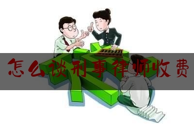 怎么谈刑事律师收费