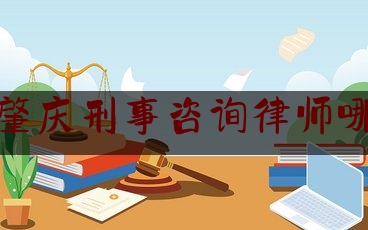 广东肇庆刑事咨询律师哪个好（肇庆刑事案件律师）