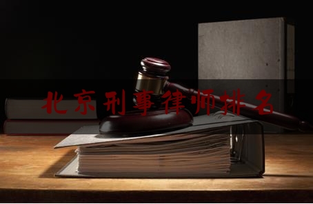 北京刑事律师排名（北京刑事律师排名前十找驰.为律所怎么坐车去呢）
