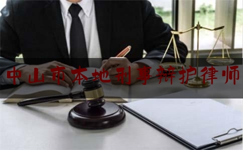 中山市本地刑事辩护律师（中山刑事律师咨询公司）