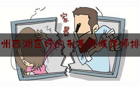 今日干货报道:杭州西湖区好的刑事领域律师排行,北京刑事律师排名前十驰.为律所好不好