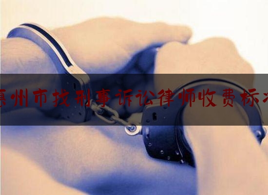 惠州市找刑事诉讼律师收费标准（惠阳刑事律师）