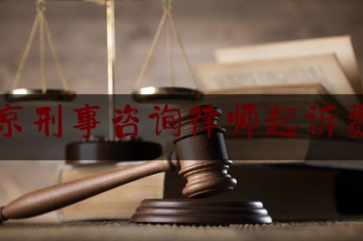 北京刑事咨询律师起诉费用（北京刑事诉讼律师咨询）