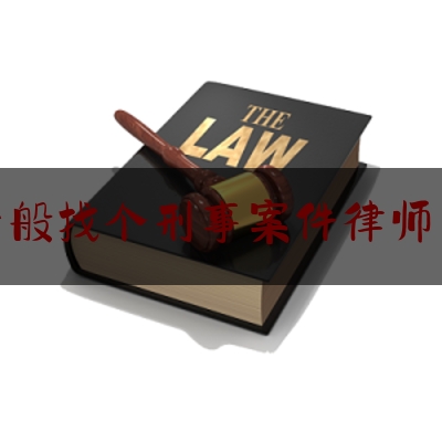 北京一般找个刑事案件律师多少钱（北京刑事 案件 律师）