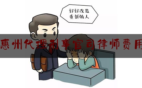 惠州代理刑事官司律师费用（惠州刑事律师联系方式）