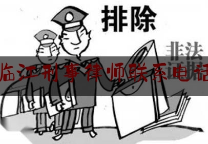 [日常]专业消息:临江刑事律师联系电话,预约律师