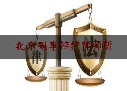 北京刑事辩护律师所（北京刑事辩护律师所有哪些）