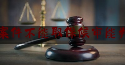 刑事案件不能取保候审能判缓刑（如果不能取保候审那能缓刑吗）